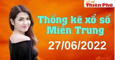 Thống kê XSMT thứ 2 ngày 27/06/2022 - Phân tích KQ miền Trung hôm nay