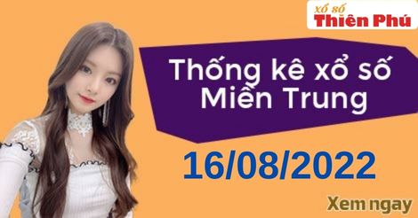 Thống kê XSMT thứ 3 ngày 16/08/2022 - Phân tích KQ miền Trung hôm nay