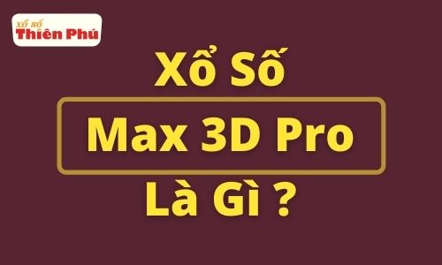 Xổ Số Max 3D Pro Là Gì 