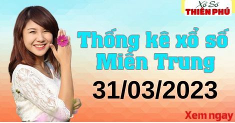 Thống kê XSMT thứ 6 ngày 31/03/2023 - Phân tích KQ miền Trung hôm nay