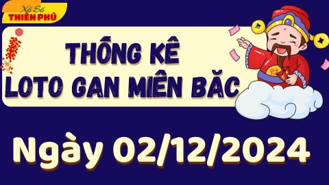 Thống Kê Loto Gan Miền Bắc Ngày 02/12/2024 - Phân Tích LoTo Gan MB